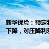 新华保险：预定利率调整和报行合一的推进，促进行业成本下降，对压降利差损风险是利好