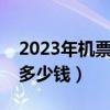 2023年机票燃油附加费多少钱（燃油附加费多少钱）