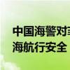 中国海警对菲肇事船只采取管控措施 维护南海航行安全