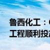 鲁西化工：60万吨己内酰胺·尼龙6项目一期工程顺利投产