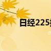 日经225指数扩大跌幅，现跌超3%