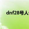 dnf28号人偶被打死了（dnf28号人偶）