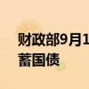 财政部9月10日至19日将发行两期电子式储蓄国债