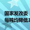 国家发改委：本次国内汽、柴油价格(标准品)每吨均降低100元