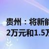 贵州：将新能源、燃油乘用车补贴分别提高至2万元和1.5万元