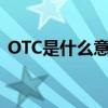 OTC是什么意思药盒上面（otc是什么意思）