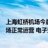 上海虹桥机场今晨电子值机和安检异常？客服回应：目前机场正常运营 电子登机牌等都可使用