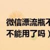 微信漂流瓶不能用了吗怎么回事（微信漂流瓶不能用了吗）