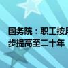 国务院：职工按月领取基本养老金最低缴费年限由十五年逐步提高至二十年，每年提高六个月