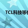 TCL科技等在安徽投资成立创投合伙企业