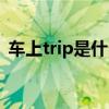 车上trip是什么意思（trip什么意思车上的）