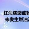 红海遇袭油轮“苏尼翁”号已被拖至安全地带 未发生燃油泄漏