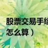 股票交易手续费怎么算最新（股票交易手续费怎么算）