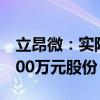 立昂微：实际控制人提议回购4000万元至5000万元股份