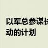 以军总参谋长批准在北部边境地区继续军事行动的计划