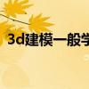 3d建模一般学费多少（3d建模一般学多久）