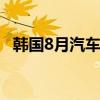 韩国8月汽车出口额51亿美元 同比减4.3%