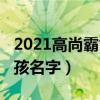 2021高尚霸气的男孩名字（2019高雅霸气男孩名字）