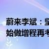 蔚来李斌：坚持单一纯电路线，除非特斯拉开始做增程再考虑