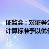 证监会：对证券公司投资股票、做市等业务的风险控制指标计算标准予以优化