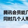 腾讯会员能几个人一起用一个（腾讯会员可以同时几个人用）