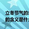 立冬节气的含义是什么 主要特点（立冬节气的含义是什么）