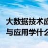 大数据技术应用学什么就业方向（大数据技术与应用学什么）