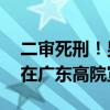 二审死刑！男子离婚冷静期杀妻案23日上午在广东高院宣判