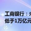 工商银行：未来5年粮食重点领域信贷投放不低于1万亿元