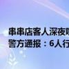 串串店客人深夜喧哗，楼上住户向下泼水后被扔酒瓶，成都警方通报：6人行政拘留