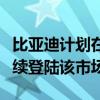 比亚迪计划在日本导入「唐」车型，汉、秦后续登陆该市场