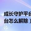 成长守护平台怎么解除时间限制（成长守护平台怎么解除）