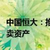 中国恒大：推出新网站，协助清盘人调查及变卖资产