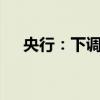 央行：下调常备借贷便利利率20个基点