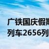 广铁国庆假期预计发送旅客2450万人次 加开列车2656列