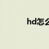 hd怎么取消掉（hd怎么取消）