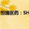 恒瑞医药：SHR-1905注射液获临床试验批准