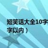 短笑话大全10字以内 的句子笑到你肚子疼（短笑话大全10字以内）