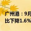 广州港：9月集装箱吞吐量204.4万标准箱 同比下降1.6%