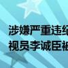 涉嫌严重违纪违法！安徽省纪委监委原二级巡视员李诚臣被查