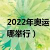 2022年奥运会在哪儿举行（2022年奥运会在哪举行）