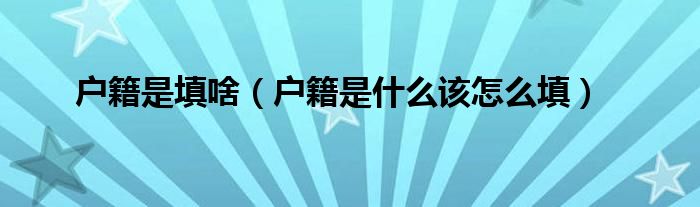 户籍迁出来了如何填户籍所在地（填表一般填户籍怎么填呢）