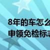 8年的车怎么在12123申领免检标志（12123申领免检标志）