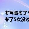 考驾照考了5次没过还能继续考吗（我考驾照考了5次没过）