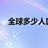 全球多少人口2023总人数（全球多少人）