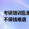 考研培训乱象调查：不靠谱的“保分班”，分不保钱难退