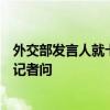 外交部发言人就卡西姆港燃煤电站中方车辆遭遇恐怖袭击答记者问