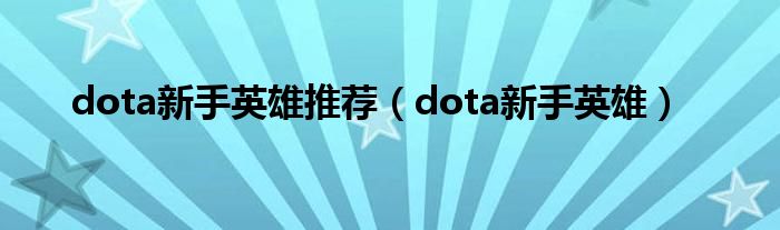 dota新手推荐5大英雄（dota新手用什么英雄）