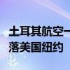 土耳其航空一飞行员执飞中死亡，飞机紧急降落美国纽约