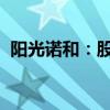 阳光诺和：股份购买计划延期至2025年3月